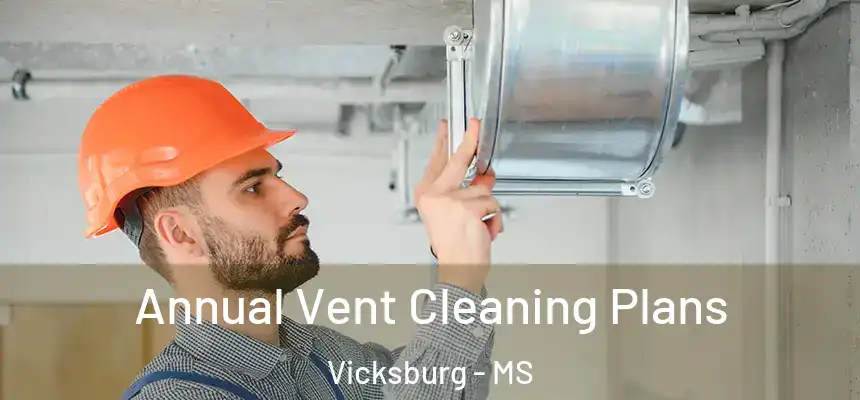  Annual Vent Cleaning Plans Vicksburg - MS